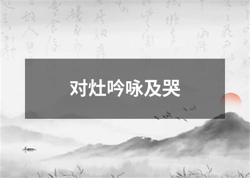 对灶吟咏及哭