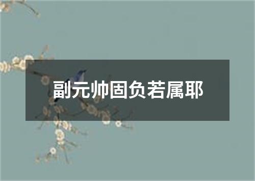 副元帅固负若属耶