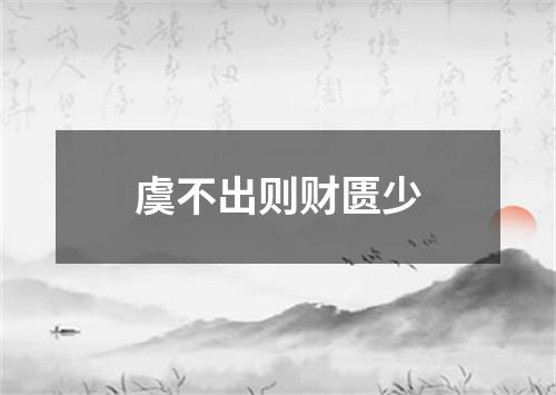 虞不出则财匮少