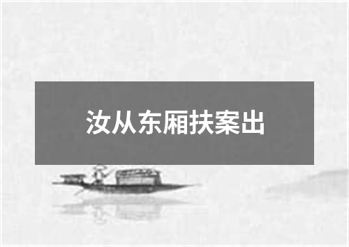 汝从东厢扶案出