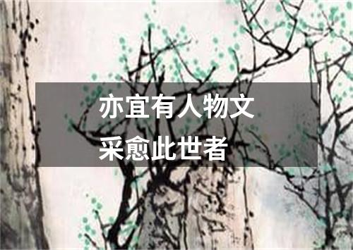 亦宜有人物文采愈此世者