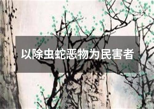 以除虫蛇恶物为民害者