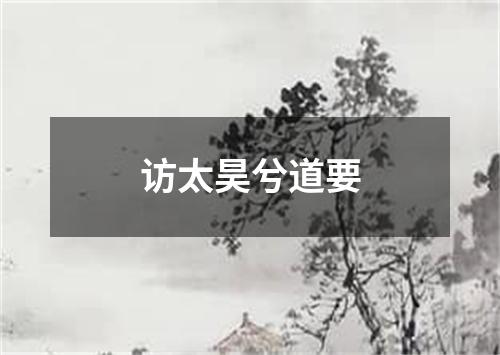 访太昊兮道要