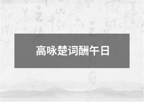 高咏楚词酬午日