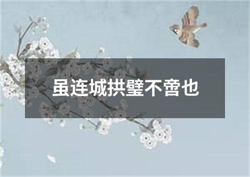 虽连城拱璧不啻也