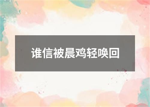 谁信被晨鸡轻唤回