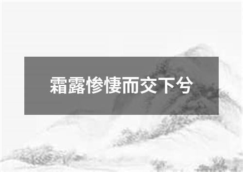 霜露惨悽而交下兮