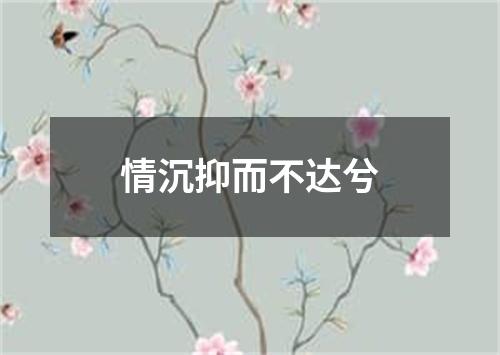 情沉抑而不达兮