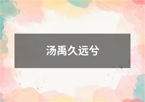 汤禹久远兮