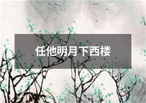 任他明月下西楼