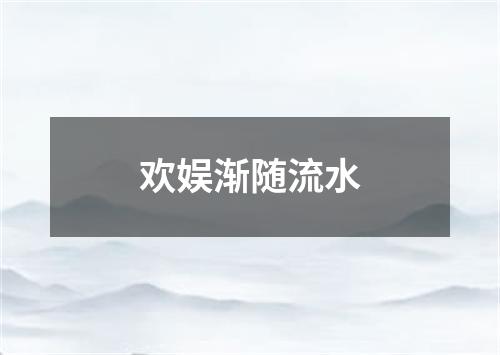 欢娱渐随流水