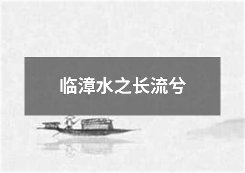 临漳水之长流兮