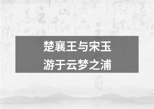 楚襄王与宋玉游于云梦之浦