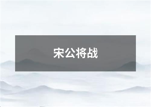 宋公将战