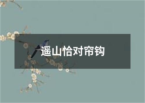 遥山恰对帘钩