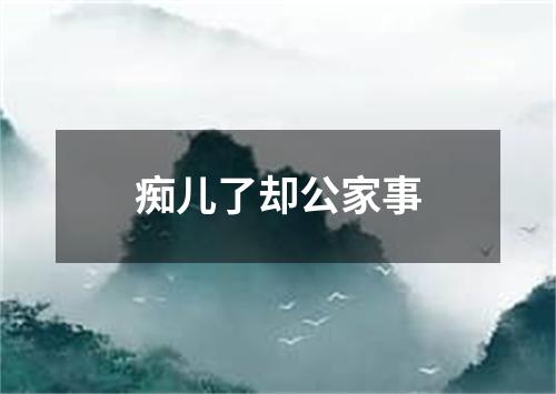 痴儿了却公家事