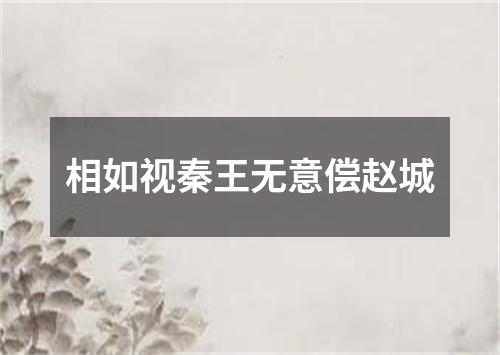 相如视秦王无意偿赵城