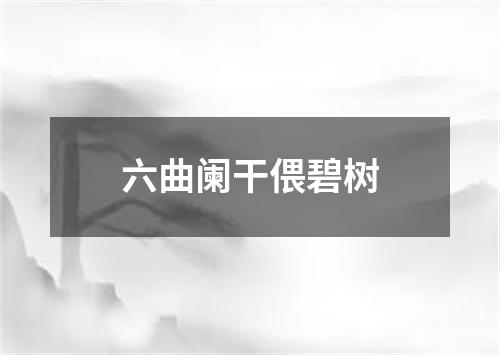 六曲阑干偎碧树