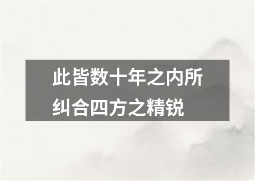 此皆数十年之内所纠合四方之精锐