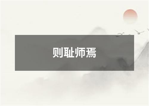 则耻师焉