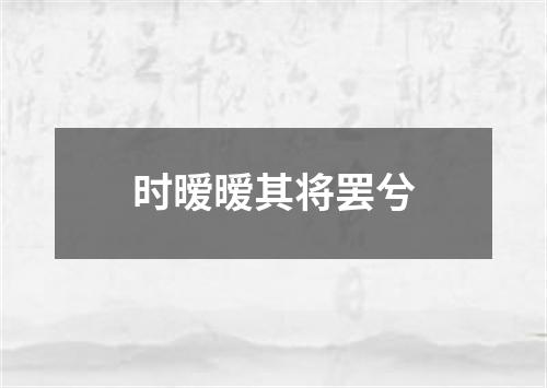 时暧暧其将罢兮