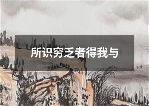 所识穷乏者得我与