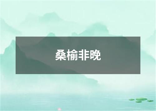 桑榆非晚