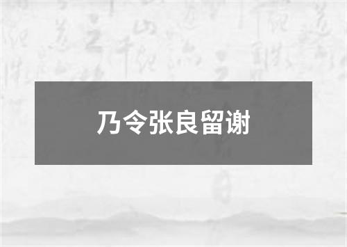 乃令张良留谢