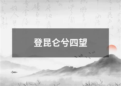 登昆仑兮四望