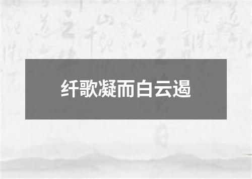 纤歌凝而白云遏