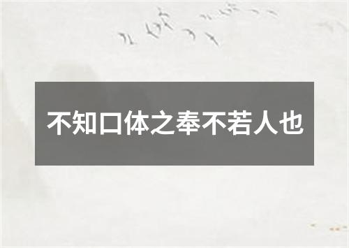 不知口体之奉不若人也