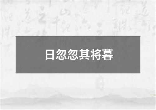 日忽忽其将暮