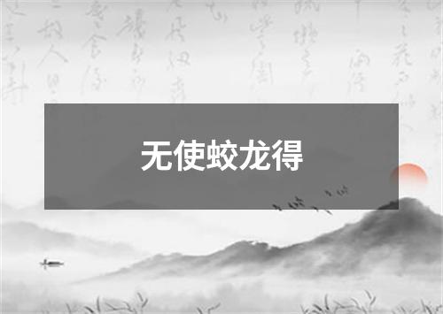 无使蛟龙得