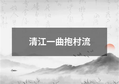 清江一曲抱村流