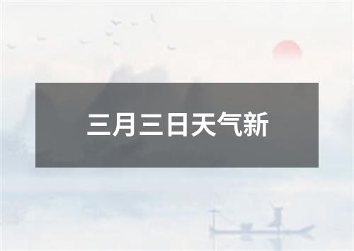 三月三日天气新