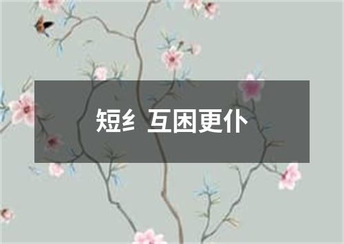 短纟互困更仆