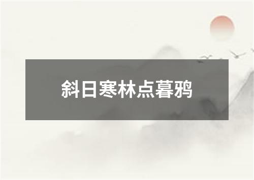 斜日寒林点暮鸦