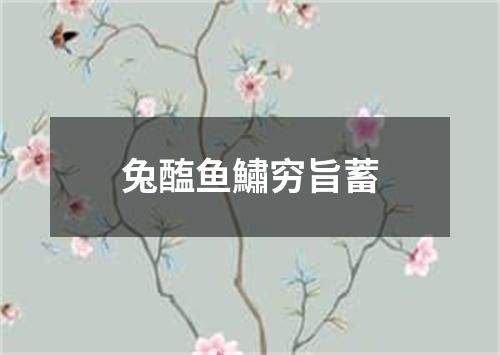 兔醢鱼鱐穷旨蓄