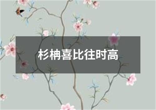 杉柟喜比往时高