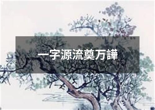 一字源流奠万譁