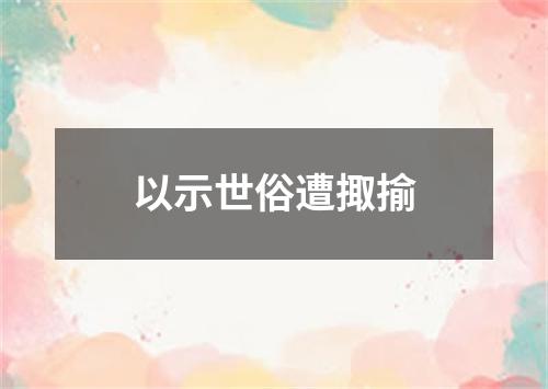 以示世俗遭掫揄