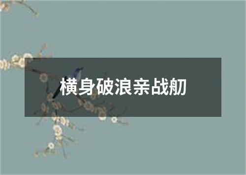 横身破浪亲战舠