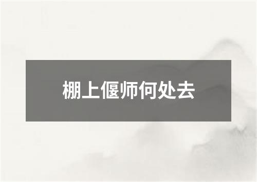 棚上偃师何处去