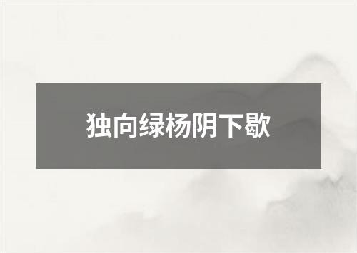 独向绿杨阴下歇