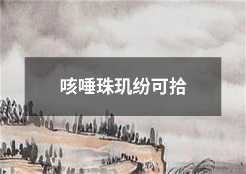 咳唾珠玑纷可拾