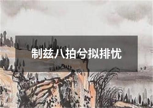 制兹八拍兮拟排忧