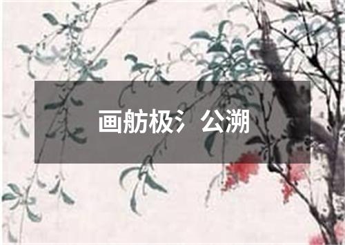 画舫极氵公溯