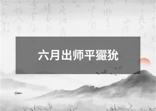 六月出师平玁狁