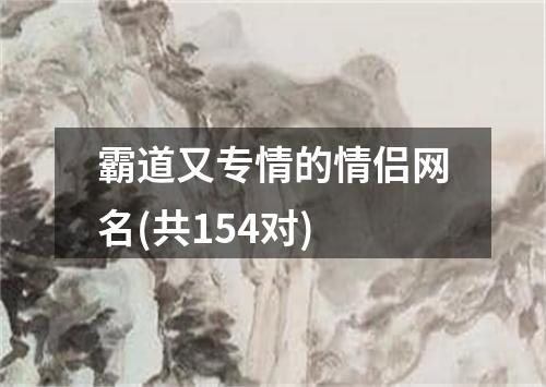 霸道又专情的情侣网名(共154对)