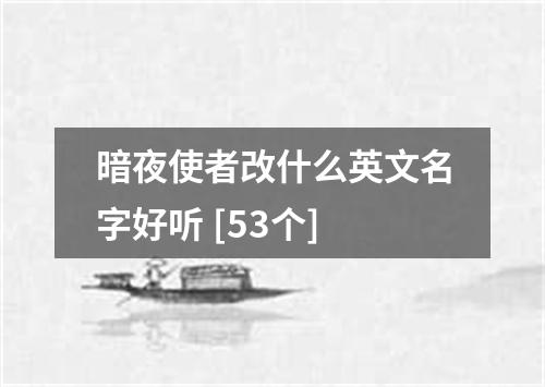 暗夜使者改什么英文名字好听 [53个]